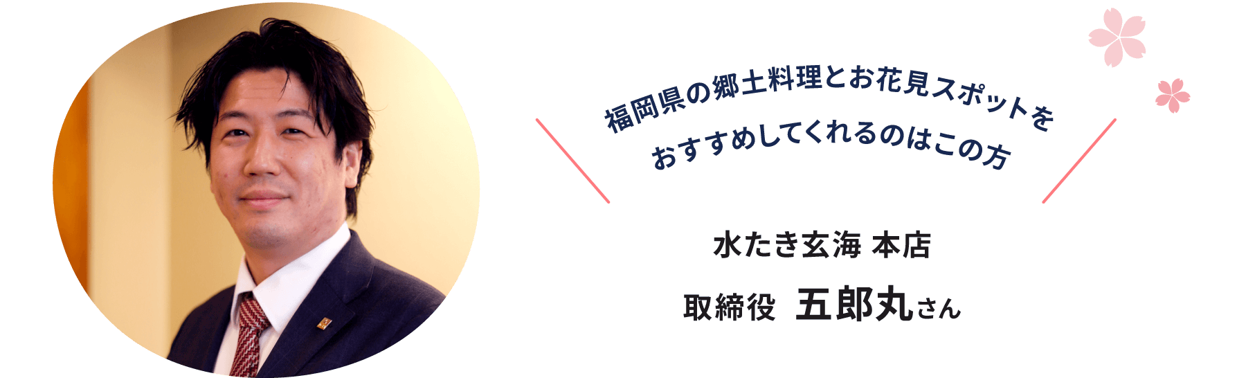オススメしてくれるのはこの方。水炊き玄海 本店 取締役 五郎丸さん