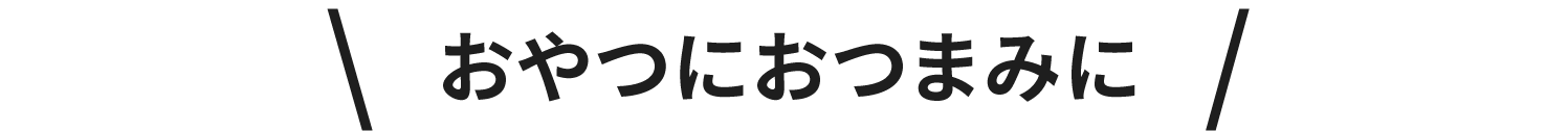 おやつにおつまみに