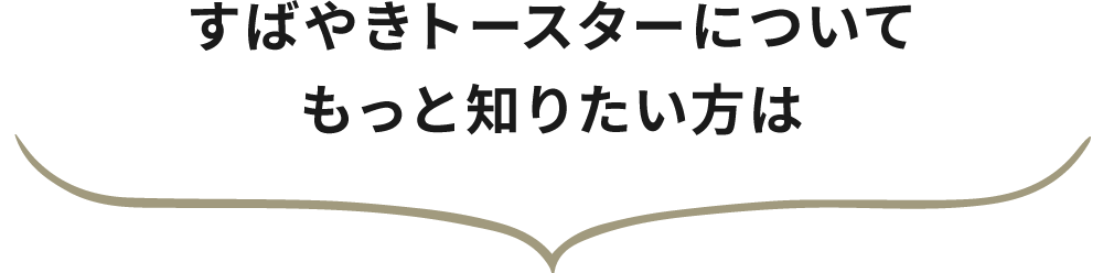 すばやきトースターについて<br>もっと知りたい方は
